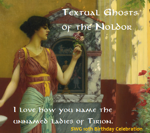 Textual ghosts of the Noldor; I love how you name the unnamed ladies of Tirion birthday card