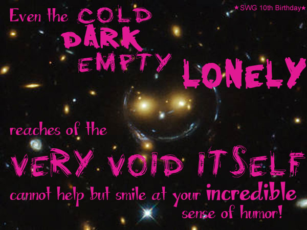 Even the cold, dark reaches of the very Void itself cannot help smiling at your incredible sense of humor birthday card