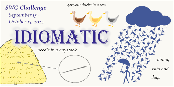 SWG Idiomatic challenge banner - illustrations of several common English idioms (ducks in a row, needle in a haystaick, raining cats and dogs) with text "SWG Challenge: Idiomatic  September 15 - October 15 2024"