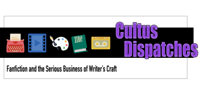 Cultus Dispatches - Fanfiction and the Serious Business of Writer's Craft