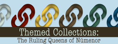 Themed Collections: The Ruling Queens of Numenor