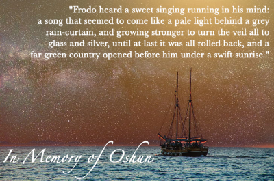 Frodo heard a sweet singing running in his mind: a song that seemed to come like a pale light behind a grey rain-curtain, and growing stronger to turn the veil all to glass and silver, until at last it was all rolled back, and a far green country opened before him under a swift sunrise. In Memory of Oshun.